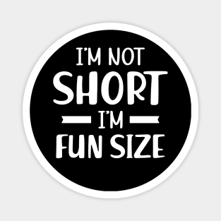 Short Person - I'm not short I'm fun size Magnet